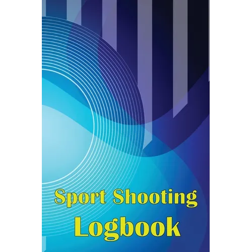 Sport Shooting Logbook: Shooting Keeper For Beginners & Professionals Record Date, Time, Location, Firearm, Scope Type, Ammunition, Distance, Powder a