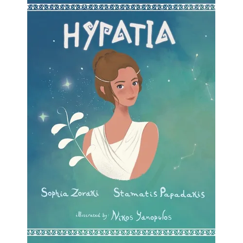 Hypatia: A children's book about an inspiring woman, a philosopher, astronomer and mathematician who went completely against the norms of the time