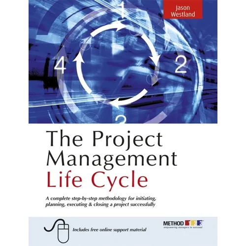 The Project Management Life Cycle: A Complete Step-By-Step Methodology for Initiating Planning Executing and Closing the Project