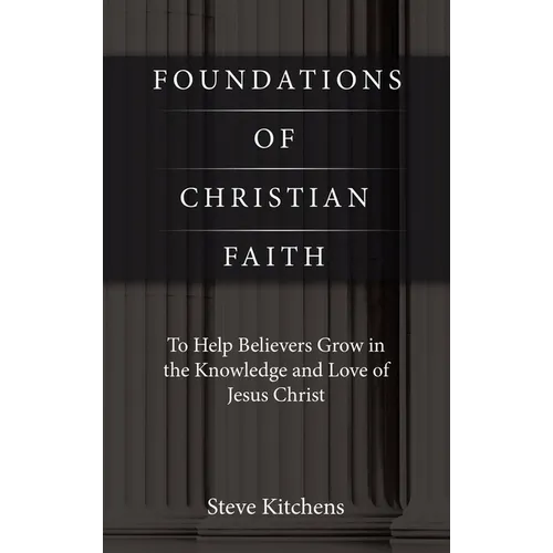 Foundations of Christian Faith: To Help Believers Grow in the Knowledge and Love of Jesus Christ