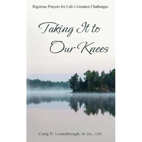 Taking It to Our Knees: Rigorous Prayers for Life's Greatest Challenges