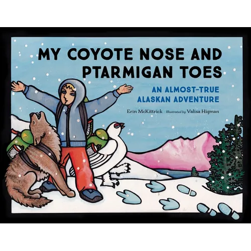 My Coyote Nose and Ptarmigan Toes: An Almost-True Alaskan Adventure