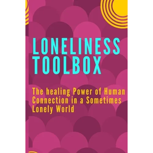 Loneliness Toolbox: The Healing Power of Human Connection in a Sometimes Lonely World