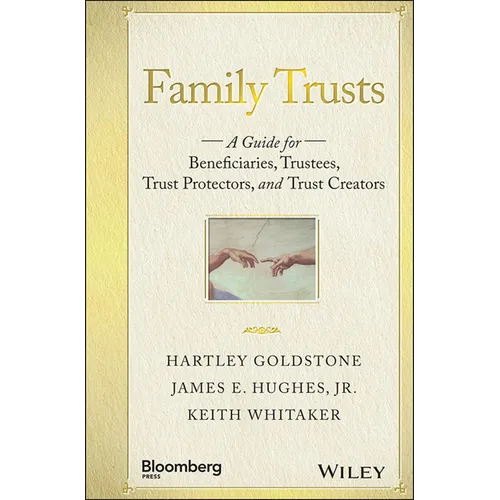 Family Trusts: A Guide for Beneficiaries, Trustees, Trust Protectors, and Trust Creators