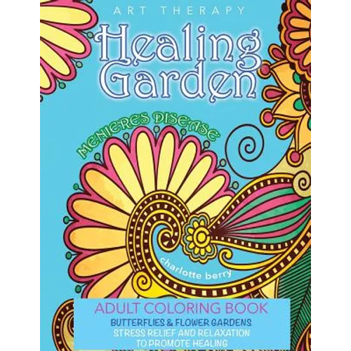 Menieres Disease: Menieres Art Therapy: Healing Garden Adult Coloring Book. Stress Relief And Relaxation To Promote Healing