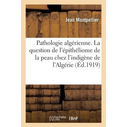 Pathologie Algérienne. La Question de l'Épithéliome de la Peau Chez l'Indigène de l'Algérie