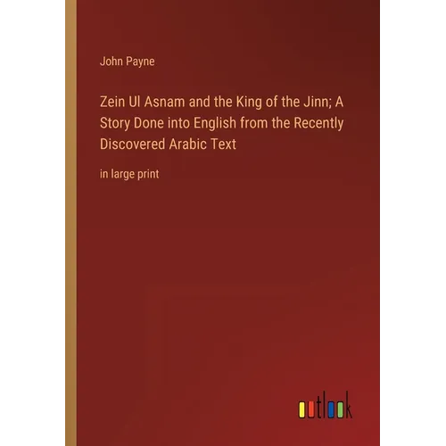 Zein Ul Asnam and the King of the Jinn; A Story Done into English from the Recently Discovered Arabic Text: in large print