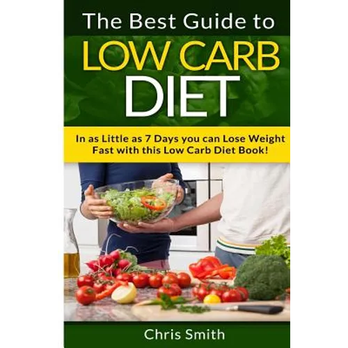 Low Carb Diet - Chris Smith: The Best Guide To Low Carb - Lose Fat And Get A Fast Metabolism In 7 Days With This Weight Loss Blood Sugar Solution Diet