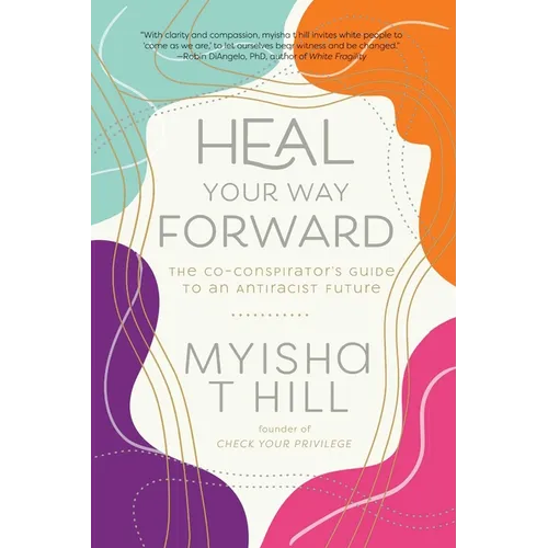 Heal Your Way Forward: The Co-Conspirator's Guide to an Antiracist Future