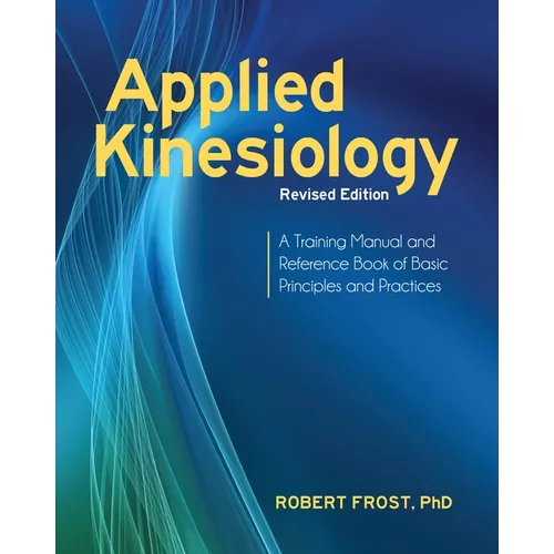 Applied Kinesiology, Revised Edition: A Training Manual and Reference Book of Basic Principles and Practices