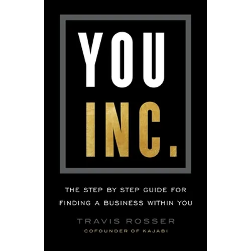 You, Inc.: The Step by Step Guide for Finding a Business Within You