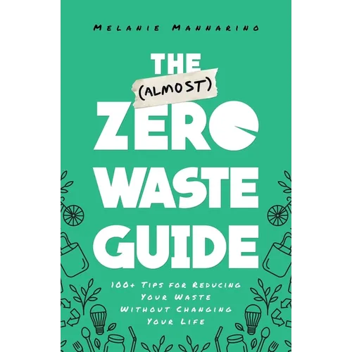 The (Almost) Zero-Waste Guide: 100+ Tips for Reducing Your Waste Without Changing Your Life