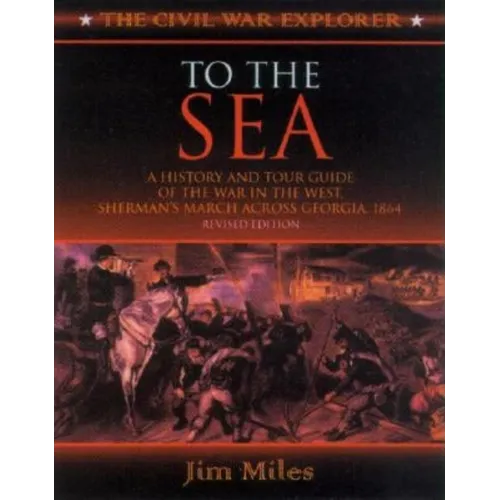 To the Sea: A History and Tour Guide of the War in the West, Sherman's March Across Georgia and Through the Carolinas, 1864-1865
