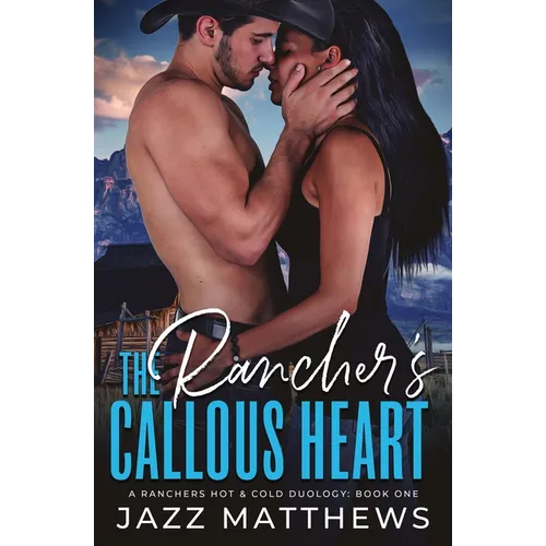 The Rancher's Callous Heart: A Rancher's Hot & Cold Duology: Book One
