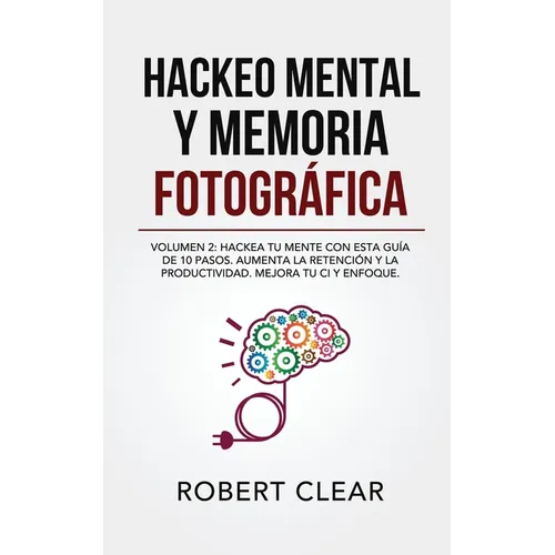 Hackeo Mental y Memoria Fotográfica: Volumen 2: Hackea tu Mente con Esta Guía de 10 Pasos. Aumenta la Retención y la Productividad. Mejora tu CI y Enf
