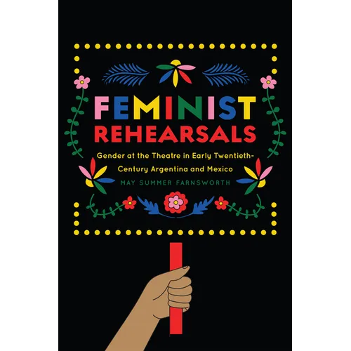 Feminist Rehearsals: Gender at the Theatre in Early Twentieth-Century Argentina and Mexico