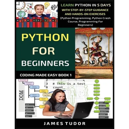 Python For Beginners: Learn Python In 5 Days With Step-by-Step Guidance And Hands-On Exercises (Python Programming, Python Crash Course, Pro