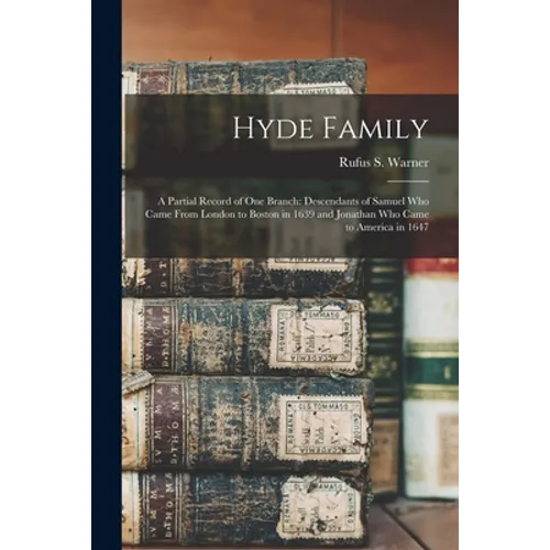 Hyde Family; a Partial Record of One Branch: Descendants of Samuel Who Came From London to Boston in 1639 and Jonathan Who Came to America in 1647