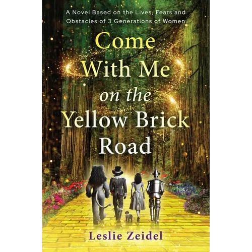 Come With Me on the Yellow Brick Road: A Novel Based on the Lives, Fears, and Obstacles of 3 Generations of Women