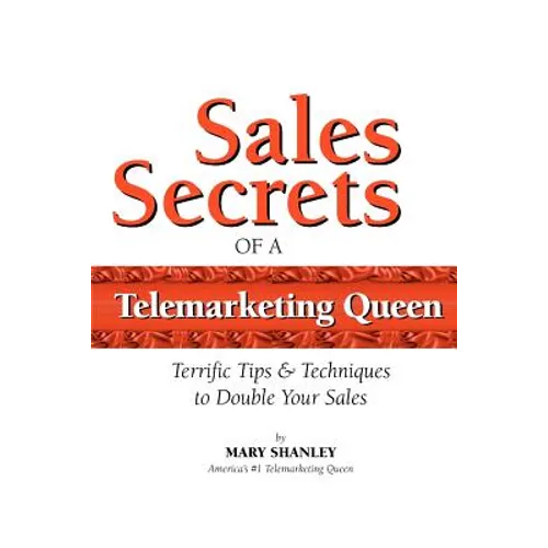 Sales Secrets of a Telemarketing Queen: How to double your sales with integrity.