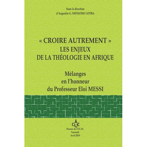 "Croire Autrement" Les Enjeux de la Theologie En Afrique: Mélanges en l'honneur du Professeur Eloi Messi
