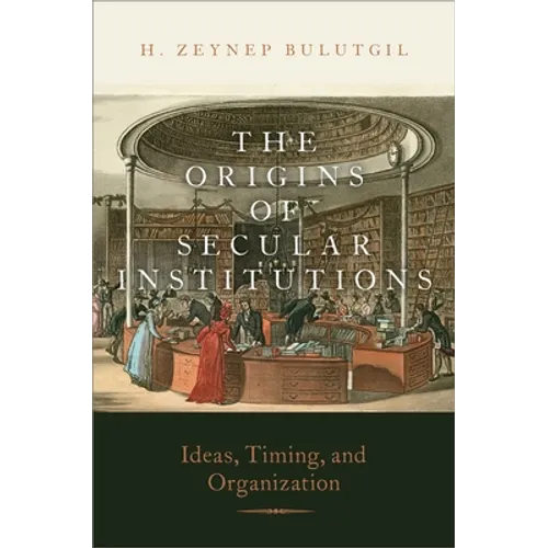 The Origins of Secular Institutions: Ideas, Timing, and Organization