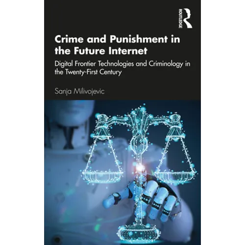 Crime and Punishment in the Future Internet: Digital Frontier Technologies and Criminology in the Twenty-First Century