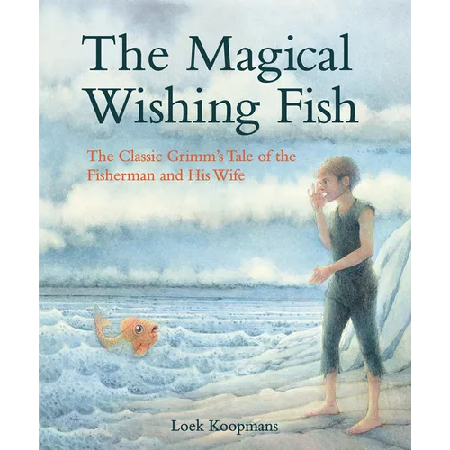 The Magical Wishing Fish: The Classic Grimm's Tale of the Fisherman and His Wife