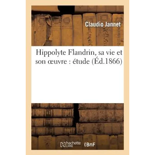 Hippolyte Flandrin, Sa Vie Et Son Oeuvre: Étude