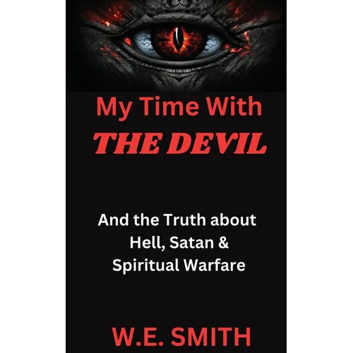 My Time With THE DEVIL: And The Truth about Hell, Satan & Spiritual Warfare