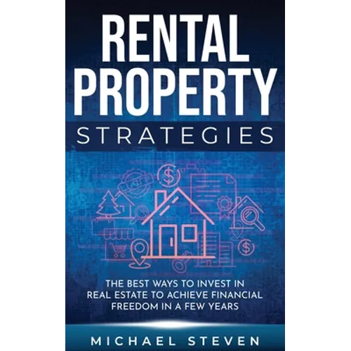 Rental Property Strategies: The Best Ways To Invest In Real Estate To Achieve Financial Freedom In A Few Years