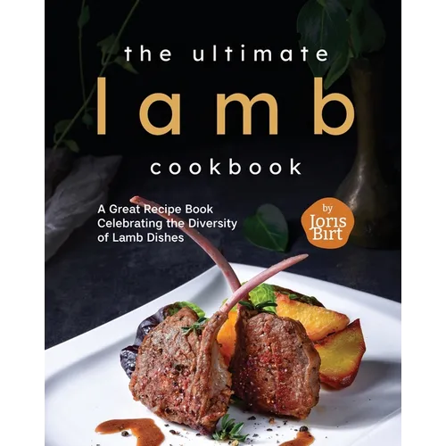 The Ultimate Lamb Cookbook: A Great Recipe Book Celebrating the Diversity of Lamb Dishes
