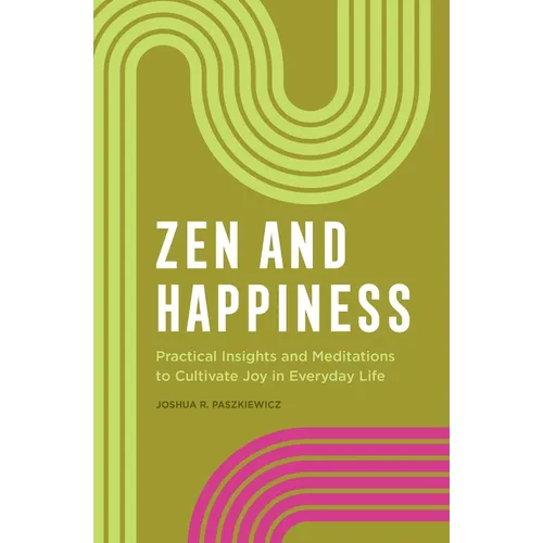 Zen and Happiness: Practical Insights and Meditations to Cultivate Joy in Everyday Life