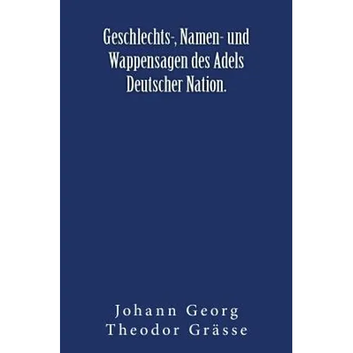 Geschlechts-, Namen- und Wappensagen des Adels Deutscher Nation.: Originalausgabe von 1876