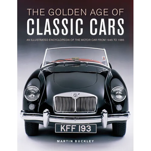 The Golden Age of Classic Cars: An Illustrated Encyclopedia of the Motor Car from 1945 to 1985