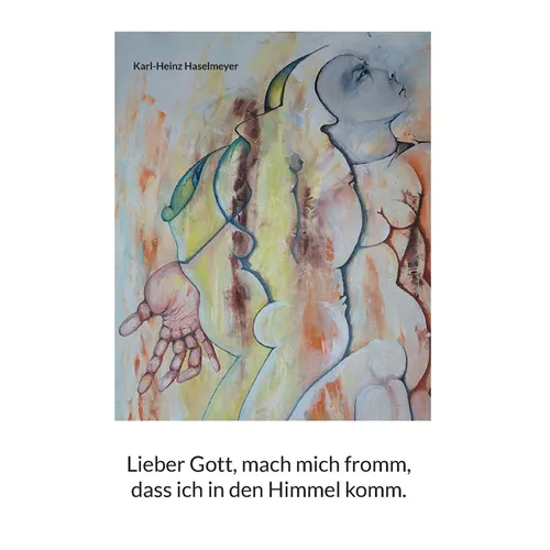 Lieber Gott, mach mich fromm, dass ich in den Himmel komm.