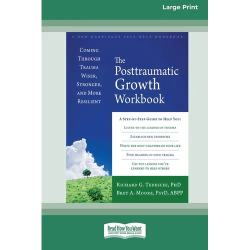 The Posttraumatic Growth Workbook: Coming Through Trauma Wiser, Stronger, and More Resilient (16pt Large Print Format)