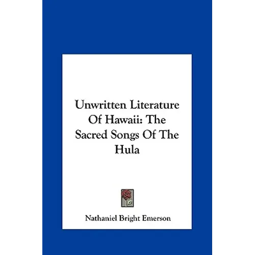 Unwritten Literature Of Hawaii: The Sacred Songs Of The Hula