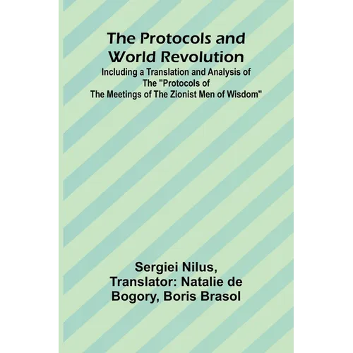 The Protocols and World Revolution; Including a Translation and Analysis of the "Protocols of the Meetings of the Zionist Men of Wisdom"