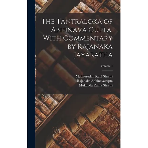 The Tantraloka of Abhinava Gupta, With Commentary by Rajanaka Jayaratha; Volume 1