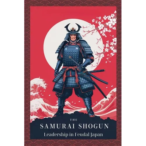 The Samurai Shogun: Leadership in Feudal Japan