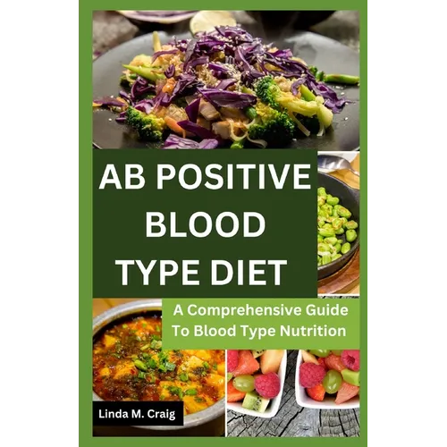Ab Positive Blood Type Diet: A Comprehensive Guide To Blood Type Nutrition