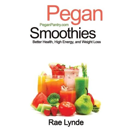 Pegan Smoothies: Better Health, High Energy, and Weight Loss