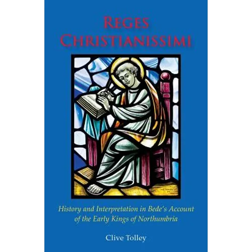 Reges Christianissimi: History and Interpretation in Bede's Account of the Early Kings of Northumbria