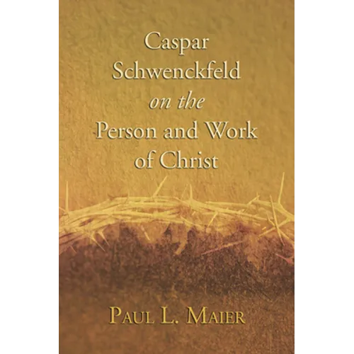 Caspar Schwenckfeld on the Person and Work of Christ