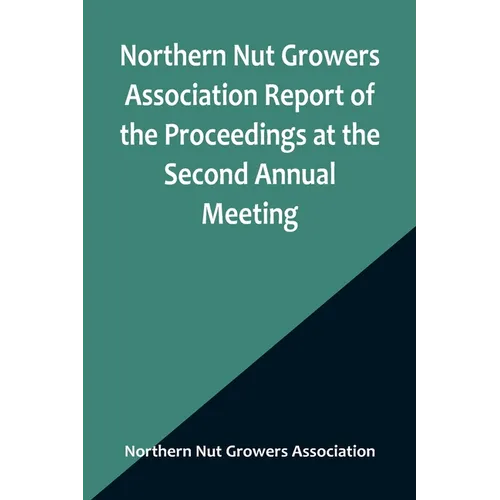 Northern Nut Growers Association Report of the Proceedings at the Second Annual Meeting; Ithaca, New York, December 14 and 15, 1911