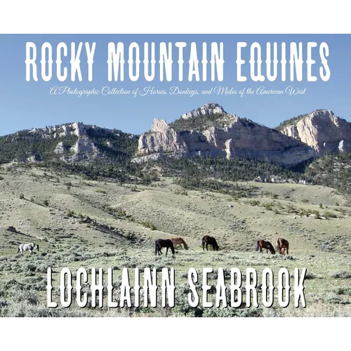 Rocky Mountain Equines: A Photographic Collection of Horses, Donkeys, and Mules of the American West