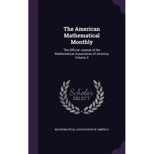 The American Mathematical Monthly: The Official Journal of the Mathematical Association of America, Volume 3
