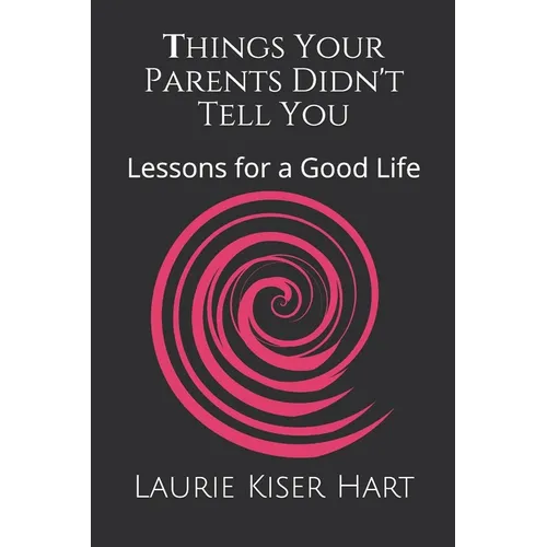 Things Your Parents Didn't Tell You: Lessons for a Good Life
