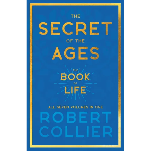 The Secret of the Ages - The Book of Life - All Seven Volumes in One;With the Introductory Chapter 'The Secret of Health, Success and Power' by James